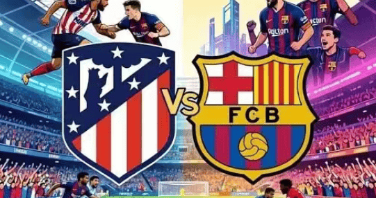 欧冠四强争夺战!马竞VS巴萨:西甲双雄决一胜负